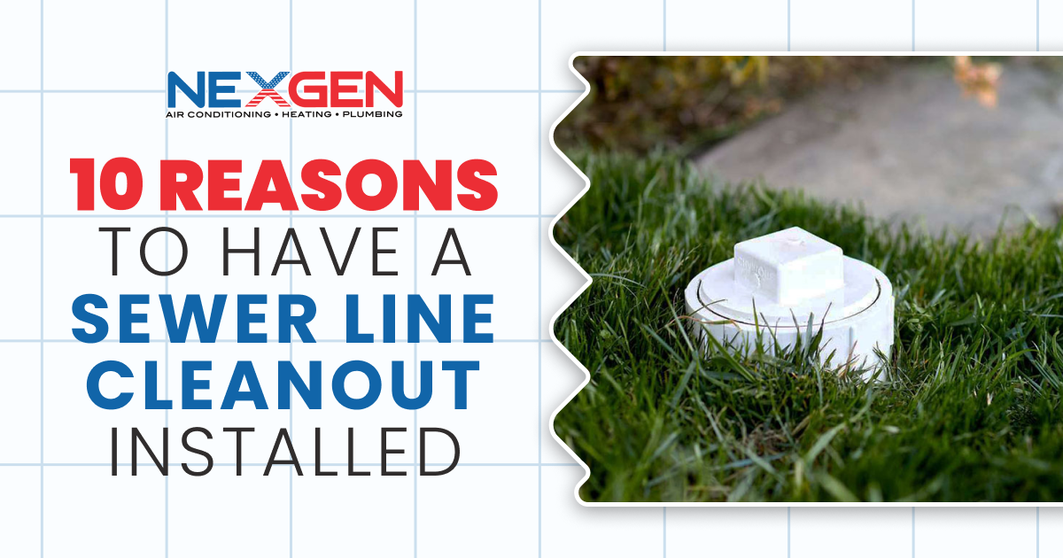 NexGen 10 Reasons to Have a Sewer Line Cleanout Installed